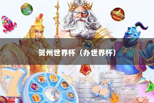 贺州世界杯(办世界杯)