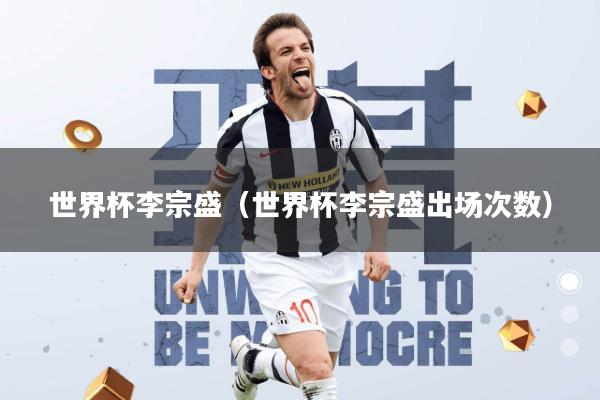 世界杯李宗盛(世界杯李宗盛出场次数)